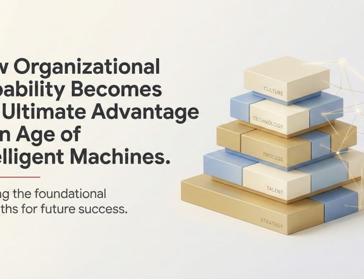 How Organizational Capability Becomes the Ultimate Advantage in an Age of Intelligent Machines