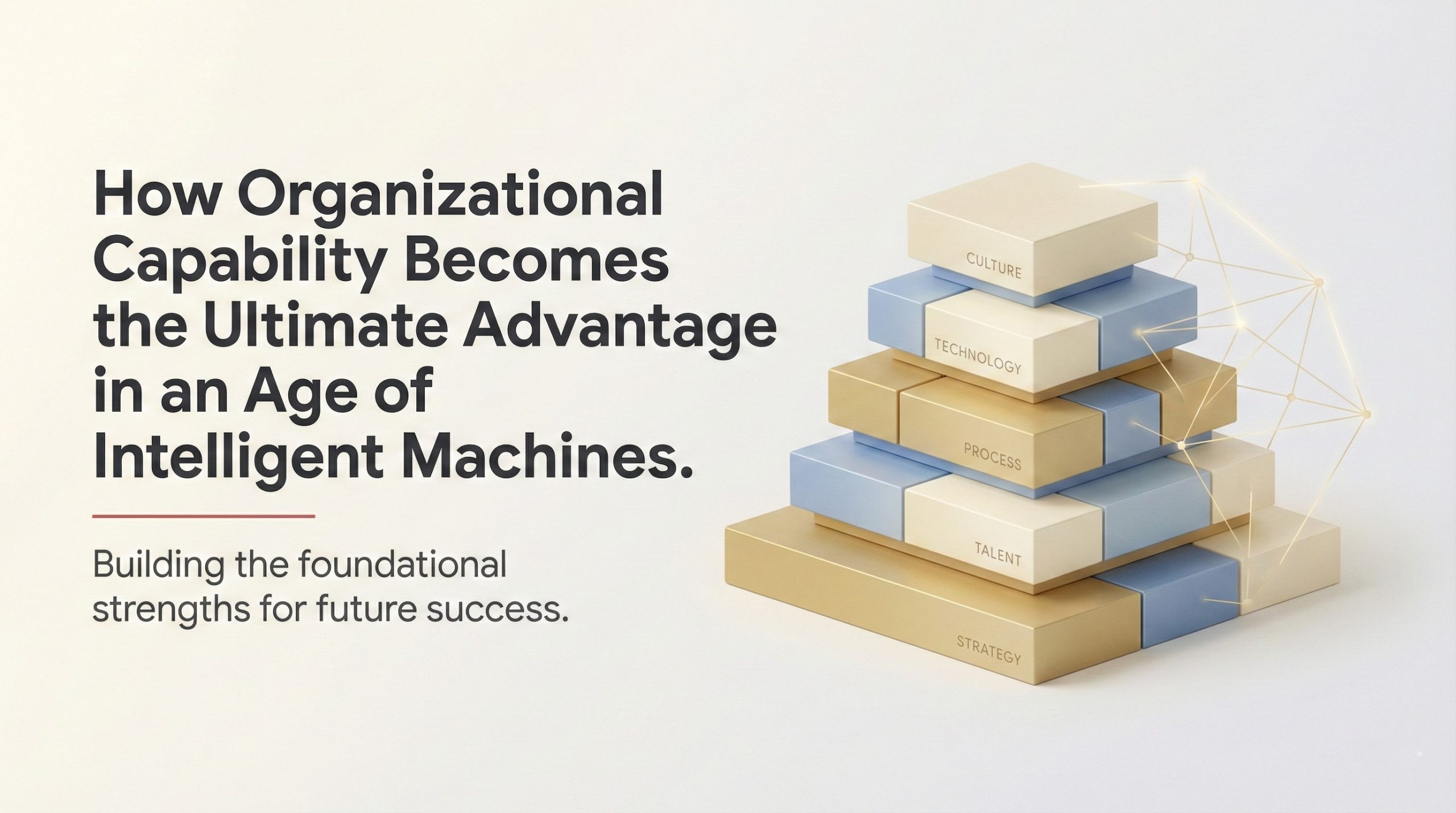How Organizational Capability Becomes the Ultimate Advantage in an Age of Intelligent Machines